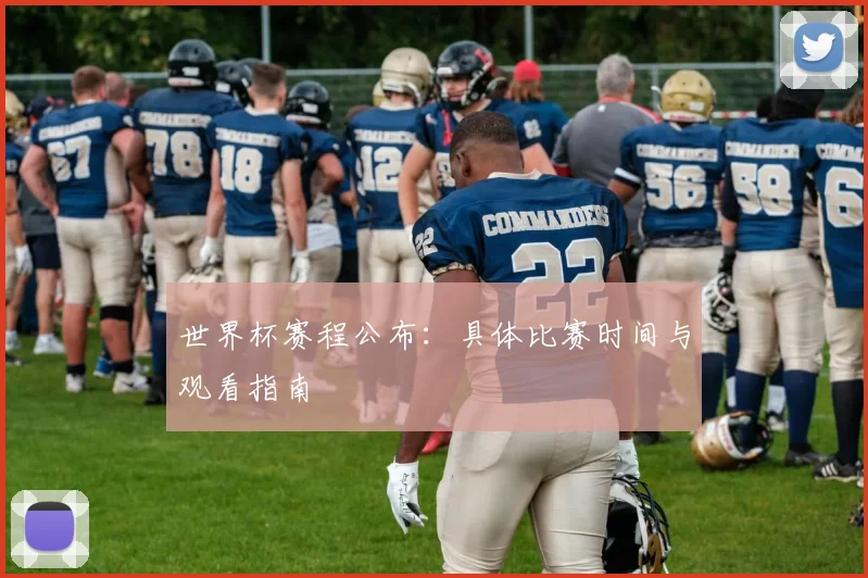 世界杯赛程公布：具体比赛时间与观看指南