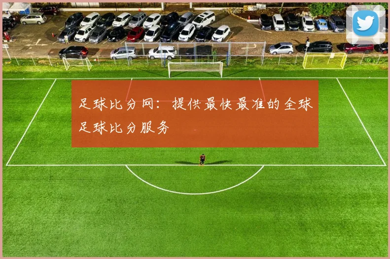 足球比分网：提供最快最准的全球足球比分服务