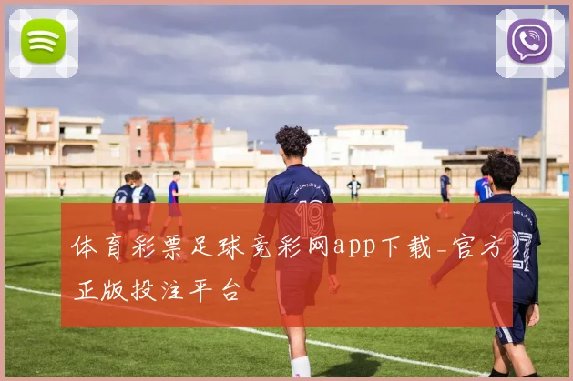 体育彩票足球竞彩网app下载_官方正版投注平台