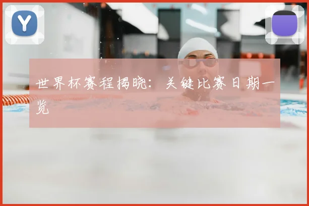 世界杯赛程揭晓：关键比赛日期一览