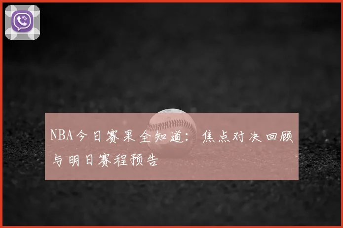 NBA今日赛果全知道：焦点对决回顾与明日赛程预告