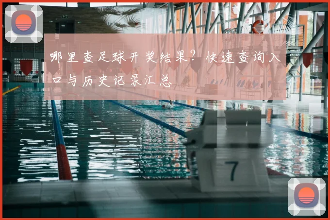 哪里查足球开奖结果？快速查询入口与历史记录汇总
